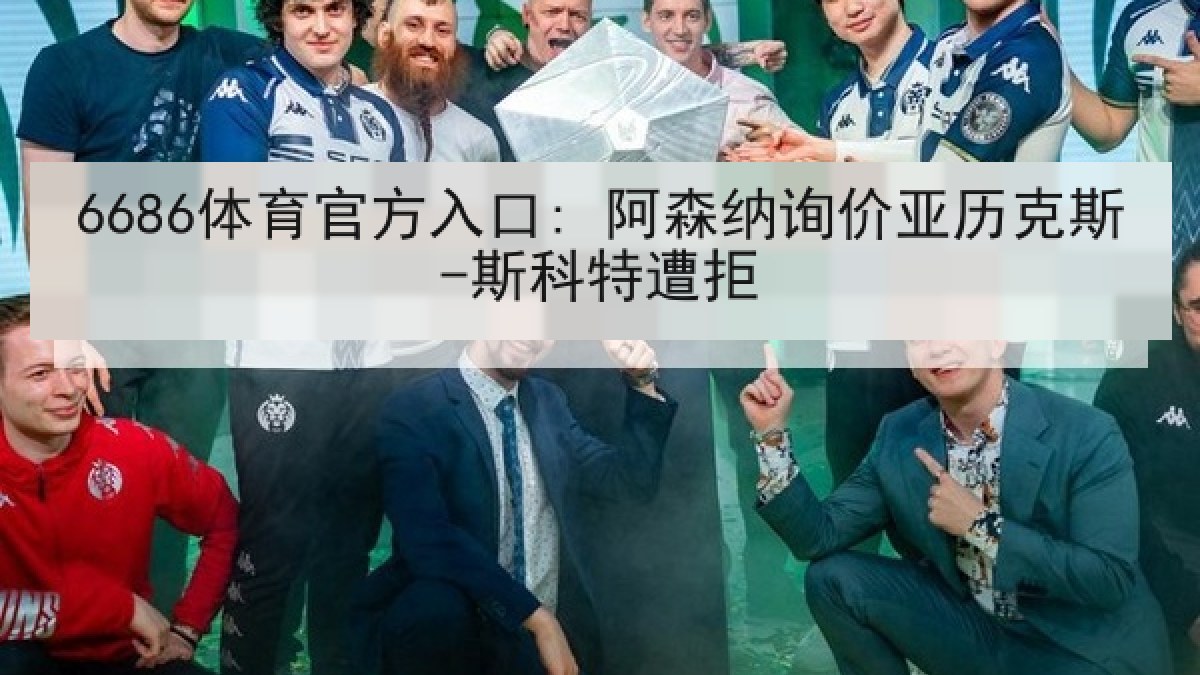 6686体育官方入口: 阿森纳询价亚历克斯-斯科特遭拒