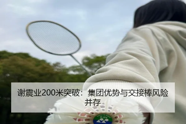 谢震业200米突破：集团优势与交接棒风险并存